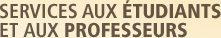 Services aux étudiants et professeurs